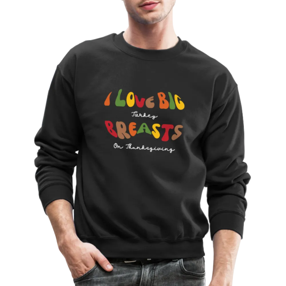 I Love Big Turkey Breasts on Thanksgiving Sweatshirt