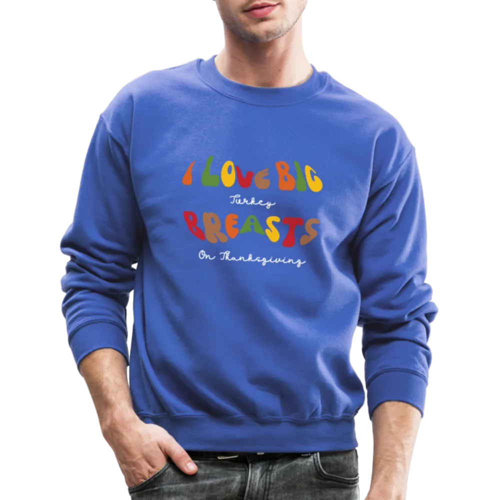 I Love Big Turkey Breasts on Thanksgiving Sweatshirt