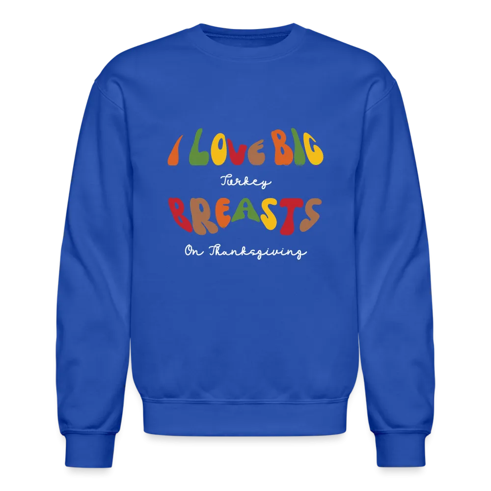 I Love Big Turkey Breasts on Thanksgiving Sweatshirt