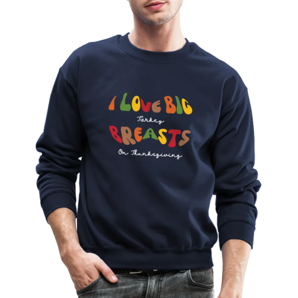 I Love Big Turkey Breasts on Thanksgiving Sweatshirt
