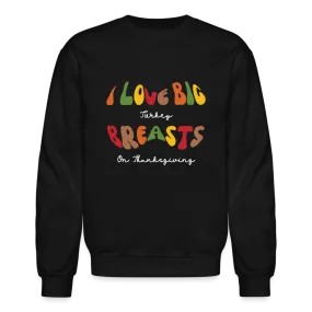 I Love Big Turkey Breasts on Thanksgiving Sweatshirt